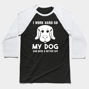 I Work Hard So My Dog Can Have a Better Life Baseball T-Shirt